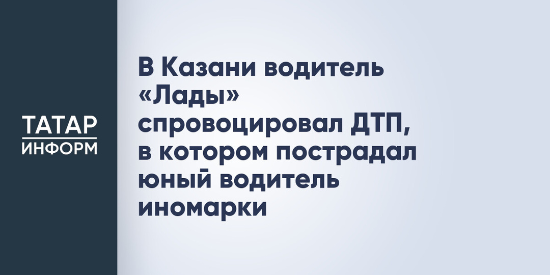 В Казани водитель «Лады» спровоцировал ДТП, в котором пострадал юный водитель иномарки