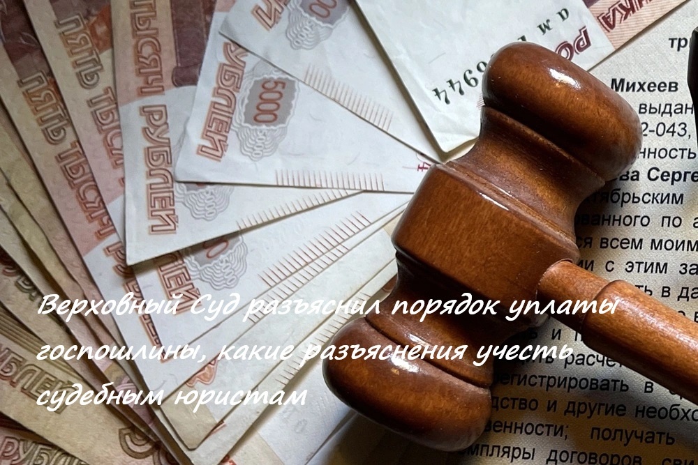 Верховный Суд разъяснил порядок уплаты госпошлины, какие разъяснения учесть судебным юристам