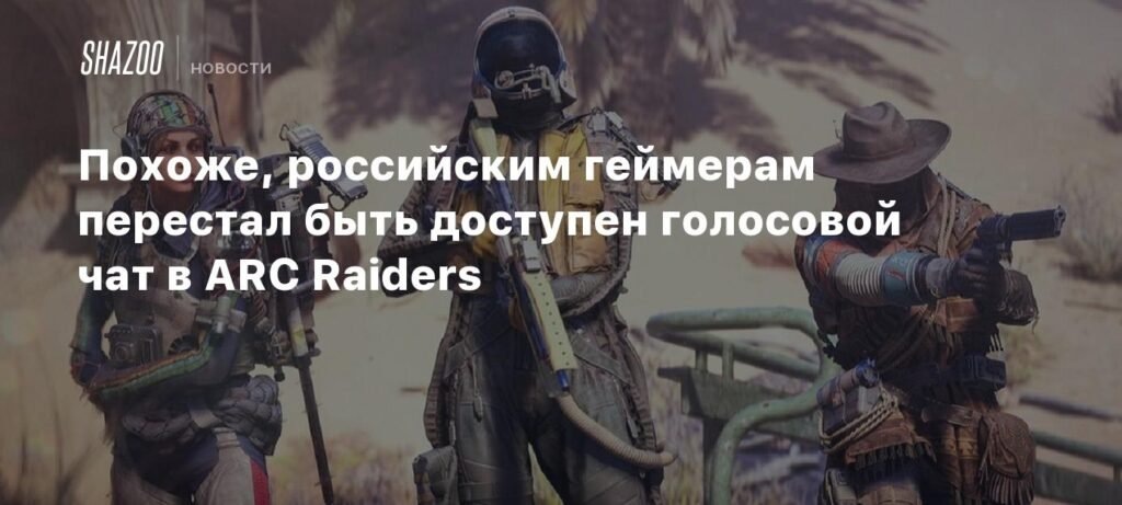    Проблемы с голосовым чатом в ARC Raiders у российских геймеров (источник изображения) News Express Team
