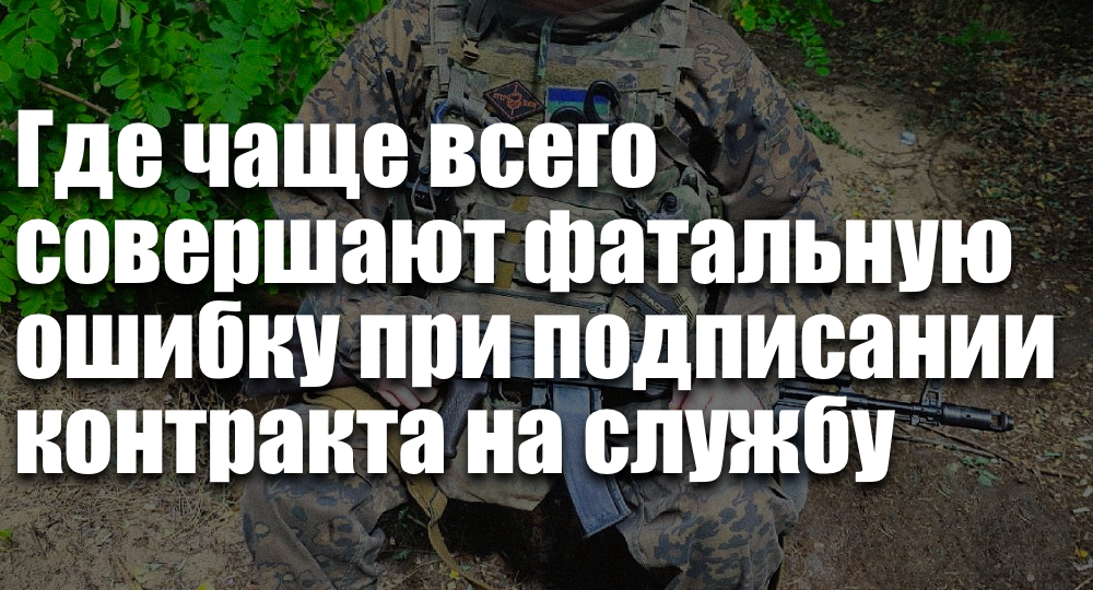 Где чаще всего совершают фатальную ошибку при подписании контракта на службу