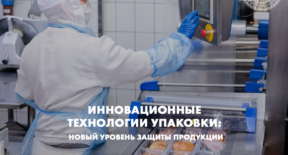 Инновационные технологии упаковки: новый уровень защиты продукции