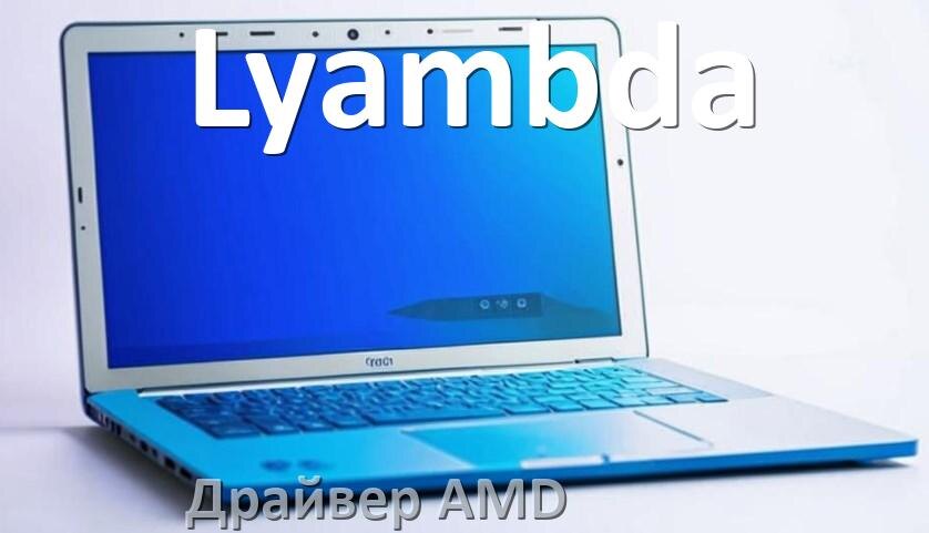 
Драйвера AMD на ноутбук Lyambda видеокарты Radeon HD на Windows 11 и 10
