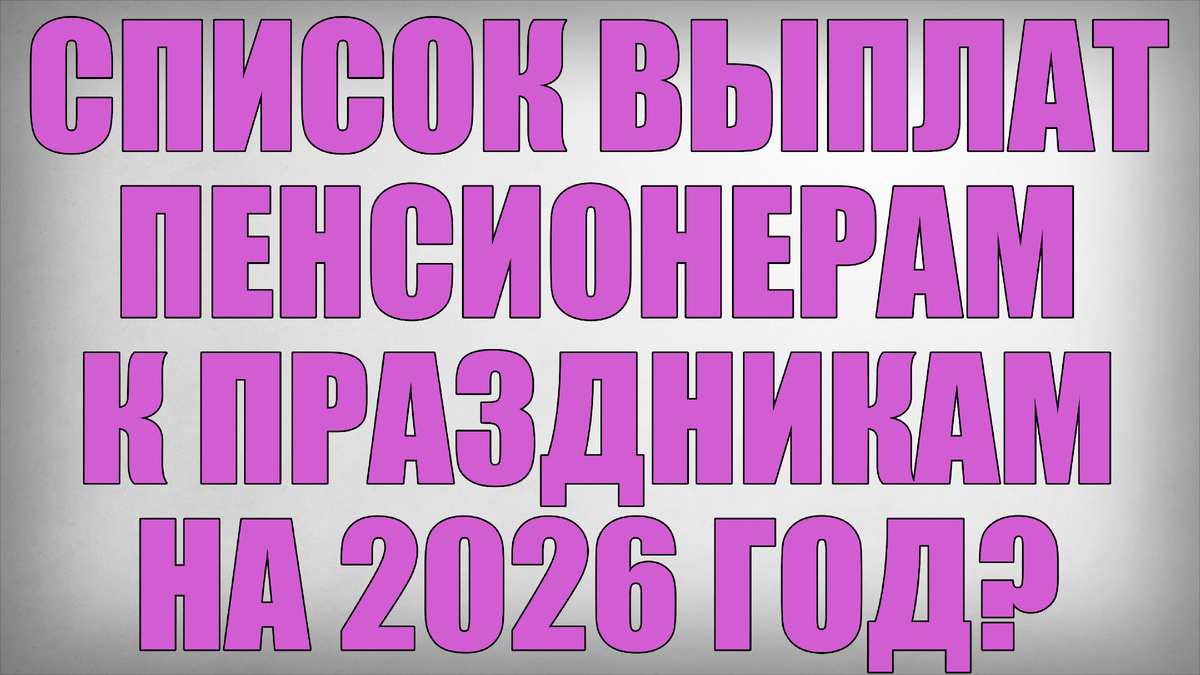 Список Выплат Пенсионерам к Праздникам на 2026 год?
