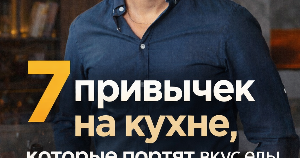 7 привычек на кухне, которые портят вкус еды