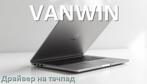 
Драйвер для тачпада на ноутбук VANWIN с Windows 11 и 10