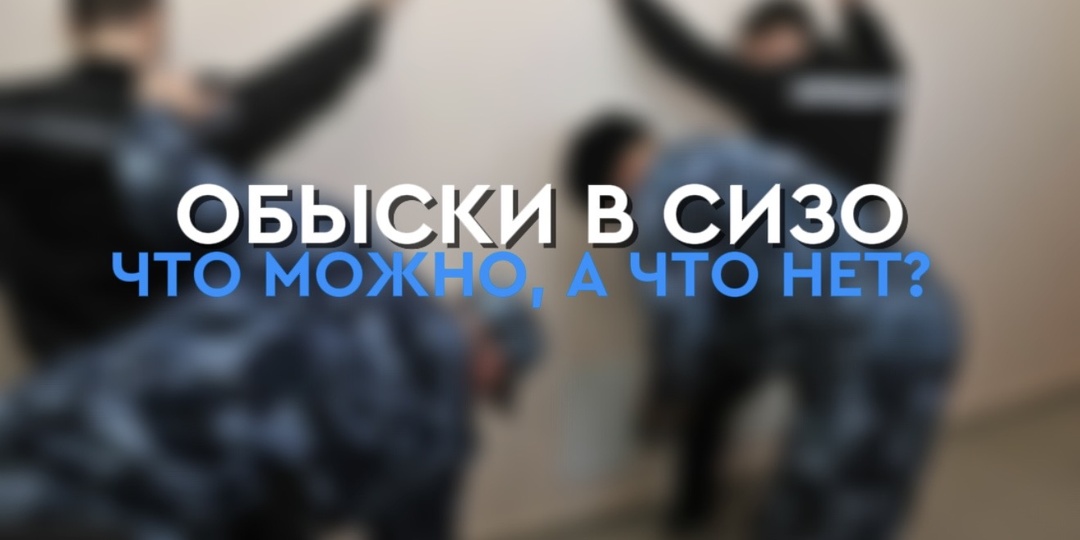 За ширмой и без: Полный разбор обысков и досмотров в СИЗО. Что можно, а что нет?