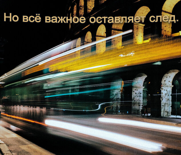 Не всё важное происходит вовремя. Но всё важное оставляет след