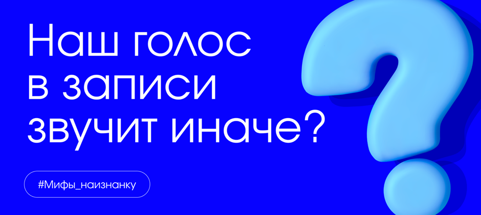 #Мифы_наизнанку: наш голос в записи звучит иначе?