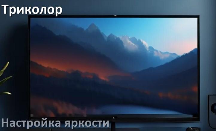 
Как на телевизоре Триколор настроить яркость экрана прибавить и уменьшить