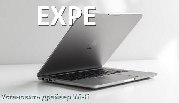 
Как установить драйвер Wi-Fi на ноутбук EXPE и обновить в Windows 11 и 10