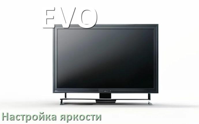 
Как на телевизоре EVO настроить яркость экрана прибавить и уменьшить