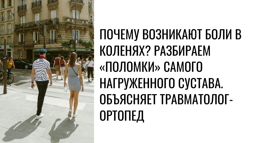 Почему возникают боли в коленях? Разбираем «поломки» самого нагруженного сустава. Объясняет травматолог-ортопед