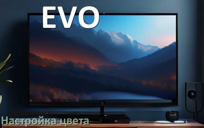 
Как на телевизоре EVO настроить цвет правильно