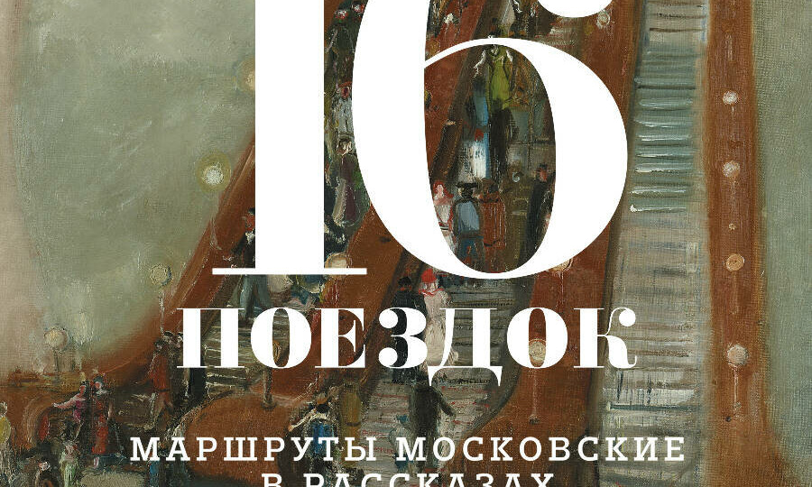 16 поездок: маршруты московский в рассказах современных писателей