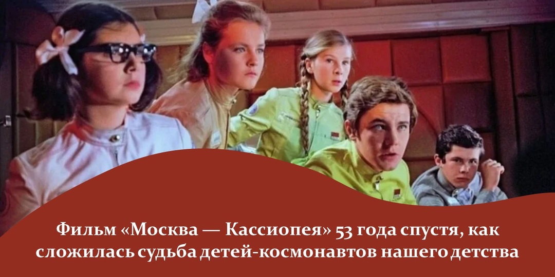 Фильм «Москва — Кассиопея» 53 года спустя, как сложилась судьба детей-космонавтов нашего детства