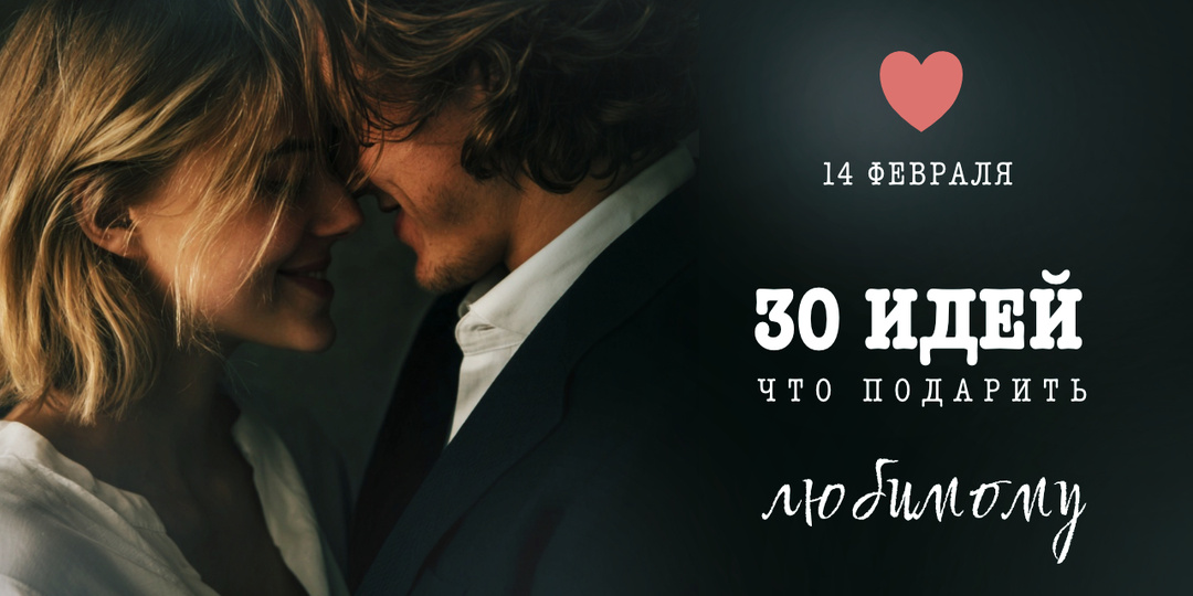 30 лучших подарков любимому на 14 Февраля: интересные идеи и советы, что подарить ему в этом году