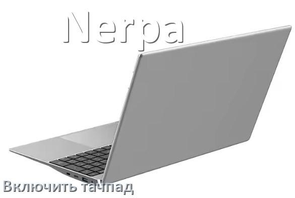 
Как включить тачпад ноутбука Nerpa на Windows 10 и 11