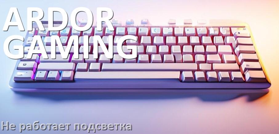 
Почему не работает подсветка клавиатуры ARDOR GAMING и не включается