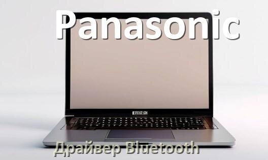 
Драйвер на Bluetooth для ноутбука Panasonic с Windows 11 и 10