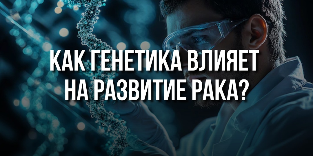 Как генетика влияет на развитие рака: что важно знать о наследственных рисках?