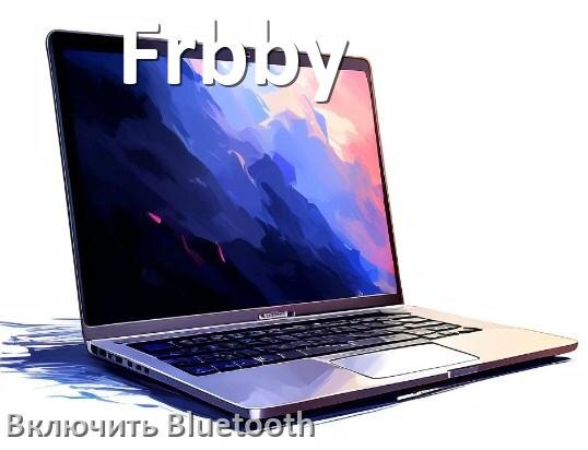
Как на ноутбуке Frbby включить Bluetooth в Windows 10 и 11