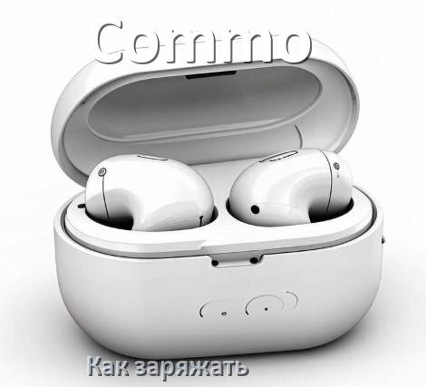 
Как заряжать беспроводные наушники Commo и кейс сколько по времени