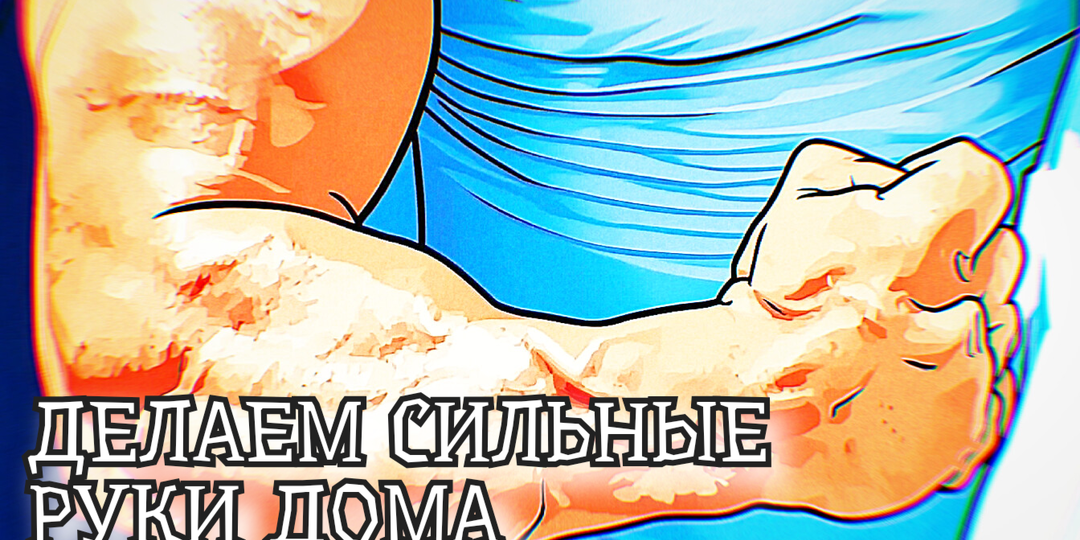 Как сделать руки большими и сильными: Тренируемся дома