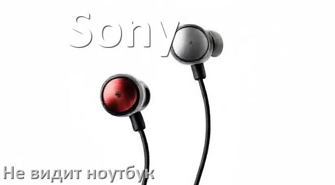 
Почему ноутбук не видит наушники Sony в Windows 10 и 11