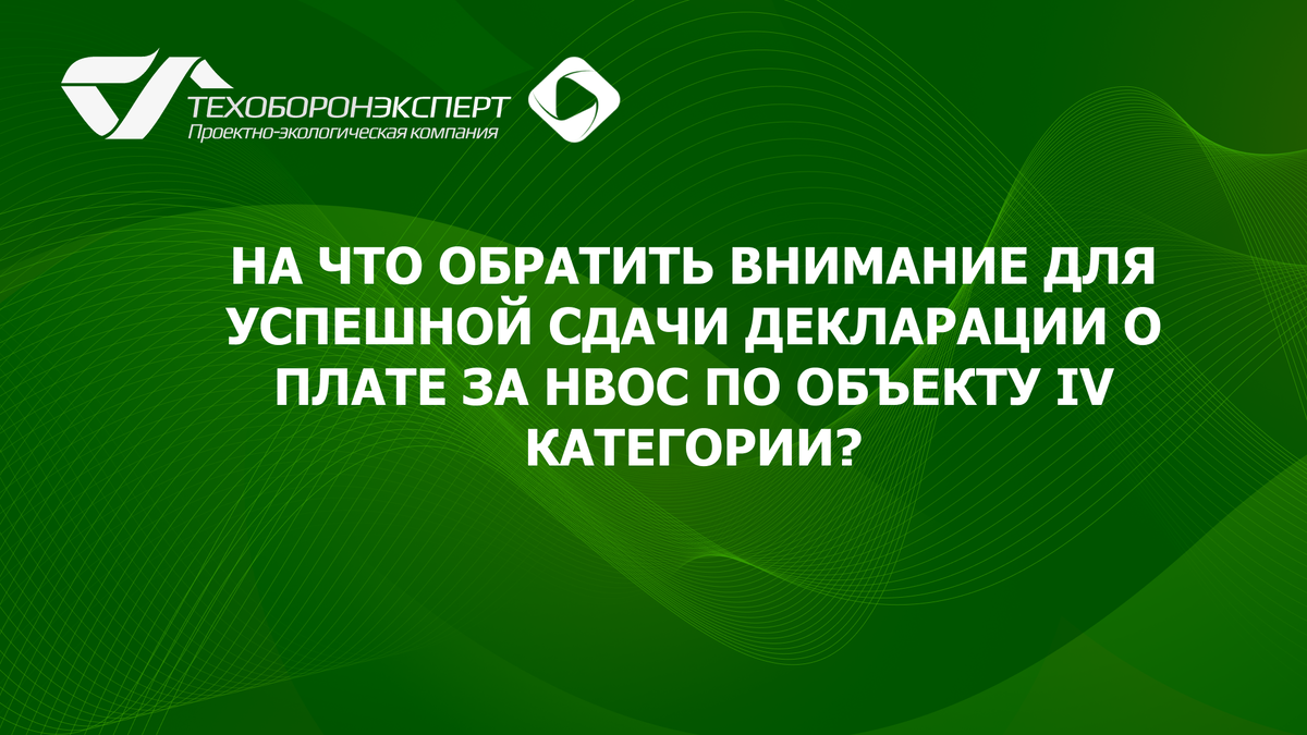 На что обратить внимание для успешной сдачи Декларации о плате за НВОС по объекту IV категории?