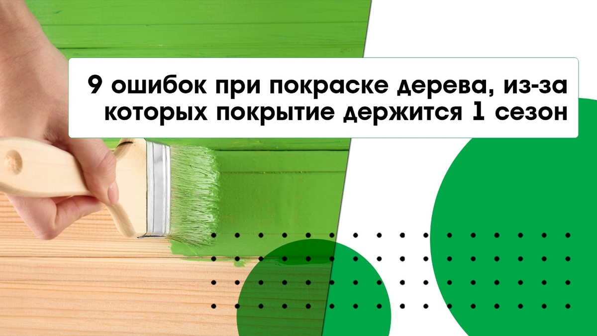 9 ошибок при покраске дерева, из-за которых покрытие держится 1 сезон