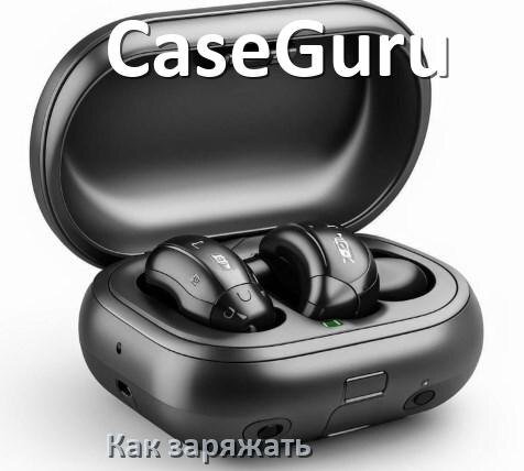 
Как заряжать беспроводные наушники CaseGuru и кейс сколько по времени