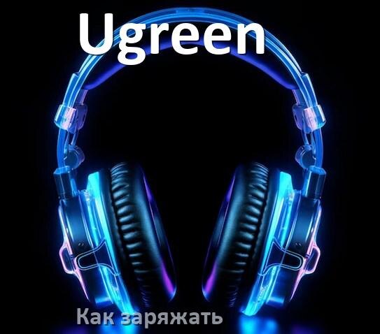 
Как заряжать беспроводные наушники Ugreen и кейс сколько по времени