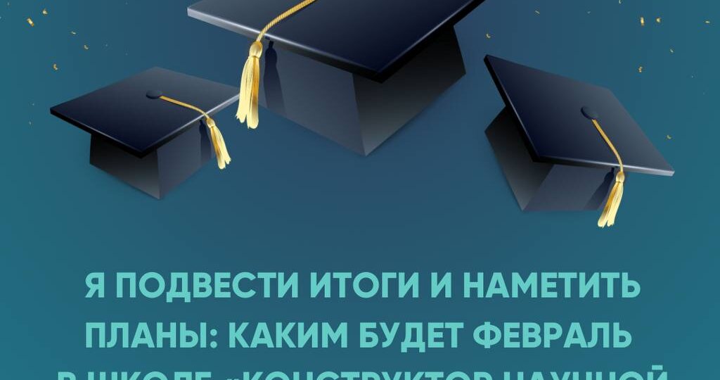 Время подвести итоги и наметить планы: каким будет февраль в школе «Конструктор научной карьеры»