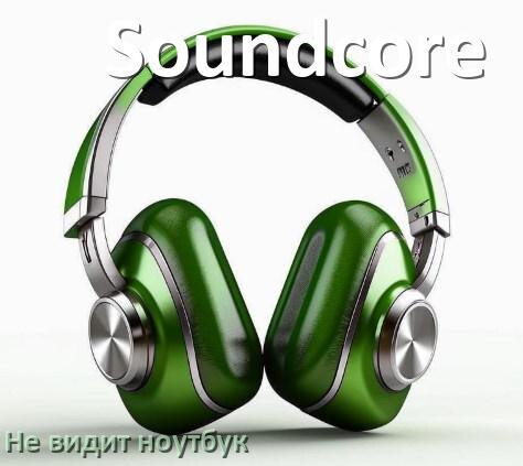 
Почему ноутбук не видит наушники Soundcore в Windows 10 и 11