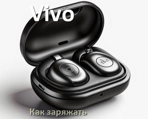
Как заряжать беспроводные наушники Vivo и кейс сколько по времени