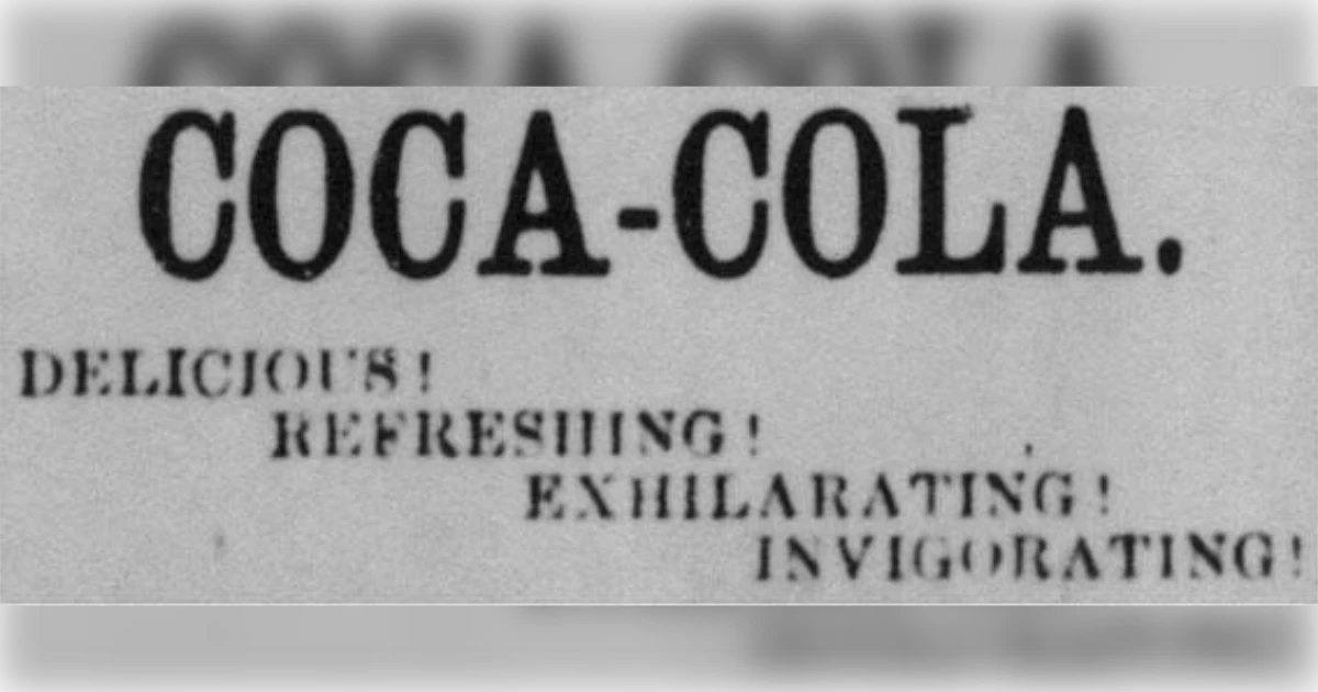 Первая печатная реклама Coca-Cola появилась в газете The Atlanta Journal в конце XIX века. Она выделялась на фоне рекламы лекарств своей лаконичной простотой.  Были использованы четыре ярких прилагательных - «Вкусная! Освежающая! Бодрящая! Тонизирующая!» - чтобы донести свою идею.