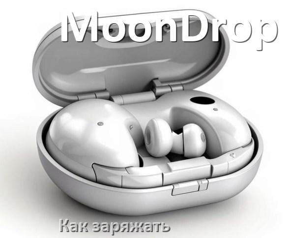 
Как заряжать беспроводные наушники MoonDrop и кейс сколько по времени