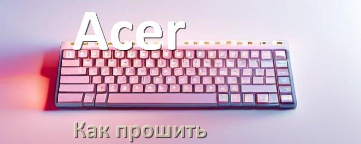 
Как прошить клавиатуру Acer с компьютера по Bluetooth и USB
