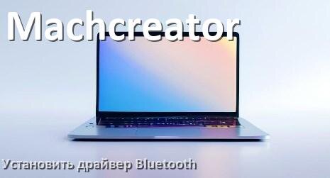 
Как установить драйвер Bluetooth на ноутбук Machcreator и обновить в Windows 11 и 10