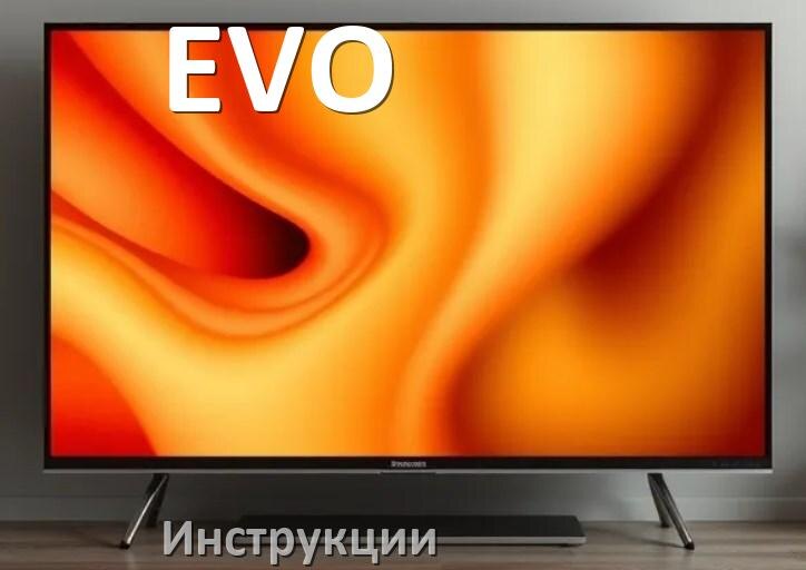 
Инструкция по эксплуатации телевизора EVO руководство пользователя на русском