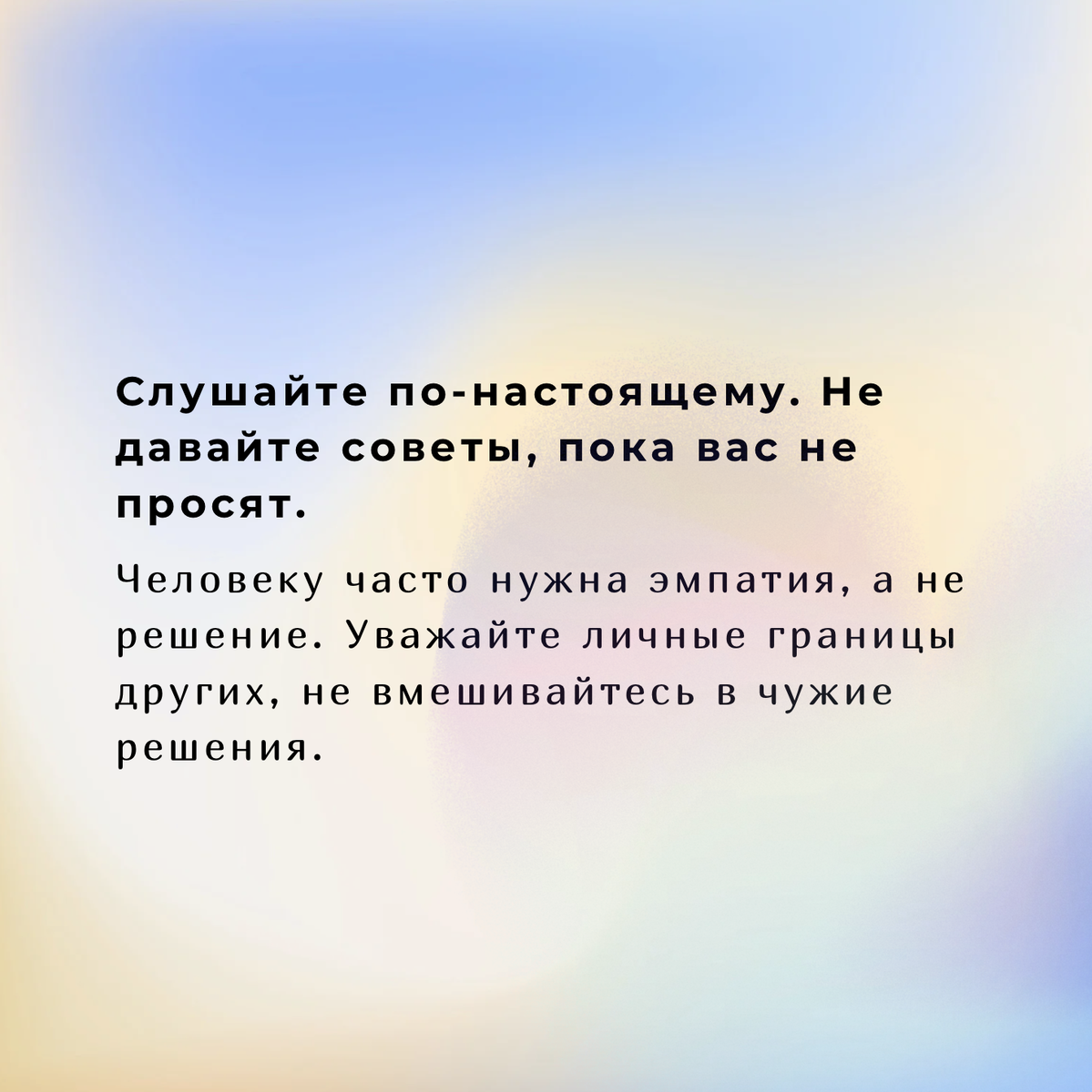Слушайте по-настоящему. Не давайте советы, пока вас не просят.