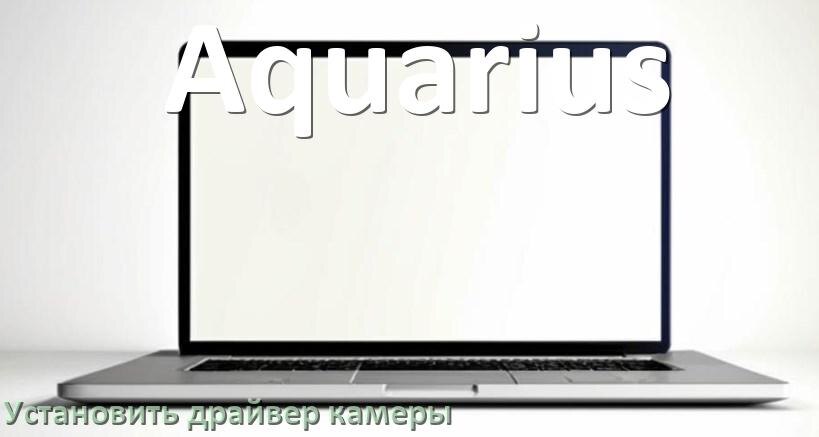 
Как установить драйвер веб камеры на ноутбук Aquarius и обновить в Windows 11 и 10