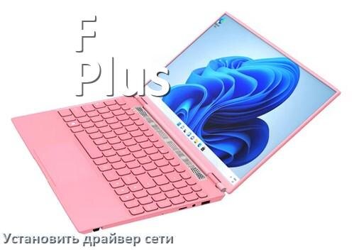 
Как установить сетевой драйвер на ноутбук F Plus и обновить в Windows 11 и 10