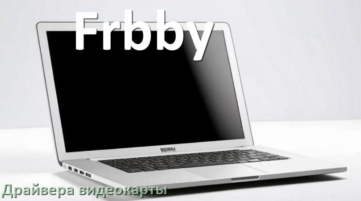 
Драйвер видеокарты ноутбука Frbby для Windows 11 и 10