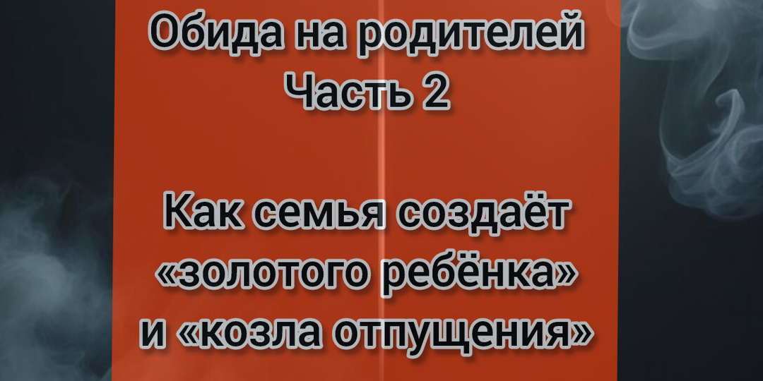 Обида на родителей: как семья создаёт «золотого ребёнка» и «козла отпущения»