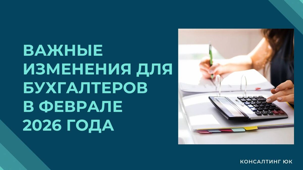 Важные изменения для бухгалтеров в феврале 2026 года  