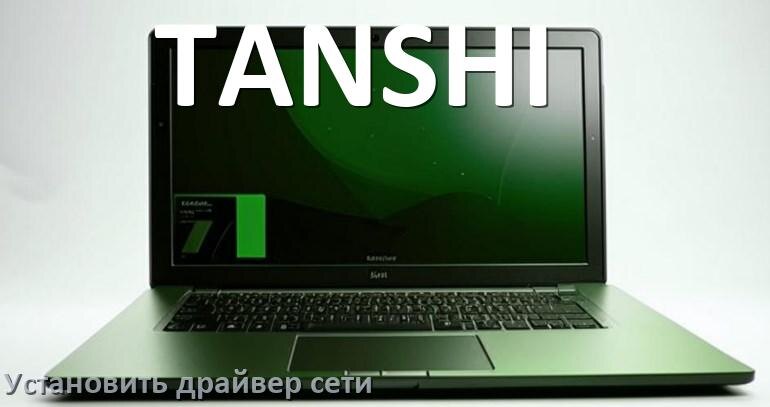 
Как установить сетевой драйвер на ноутбук TANSHI и обновить в Windows 10 и 11