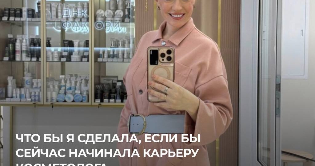 Что бы я делала, если бы сейчас начинала карьеру косметолога с нуля