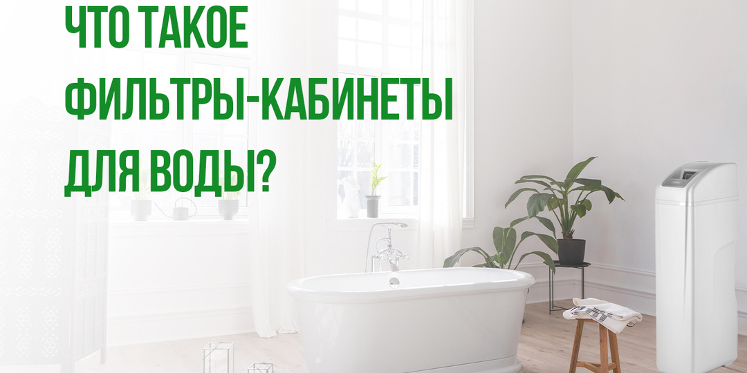 Кабинет для воды: что это такое и в чем преимущества такого фильтра