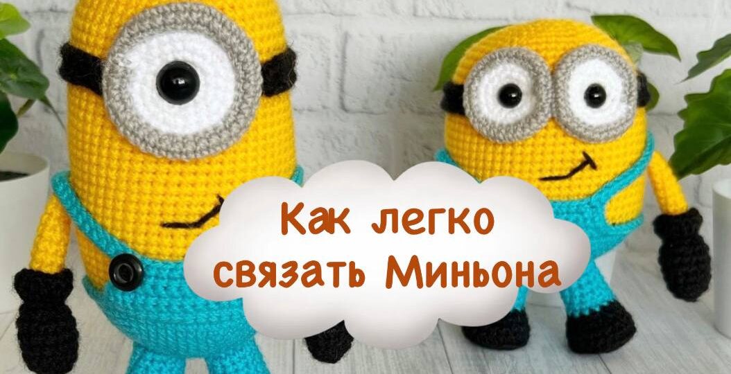 Как легко связать Миньона крючком: создаём выразительного героя с характером